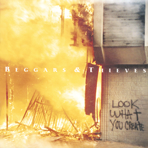 Beggars & Thieves: Look What You Create